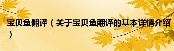 宝贝鱼翻译（关于宝贝鱼翻译的基本详情介绍）