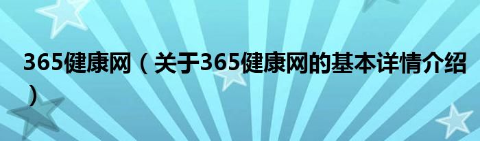 365健康网（关于365健康网的基本详情介绍）
