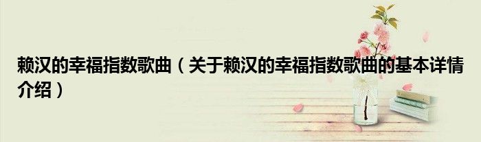 赖汉的幸福指数歌曲（关于赖汉的幸福指数歌曲的基本详情介绍）