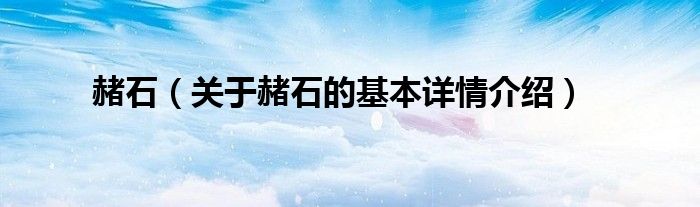 赭石（关于赭石的基本详情介绍）