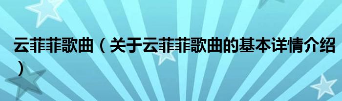 云菲菲歌曲（关于云菲菲歌曲的基本详情介绍）
