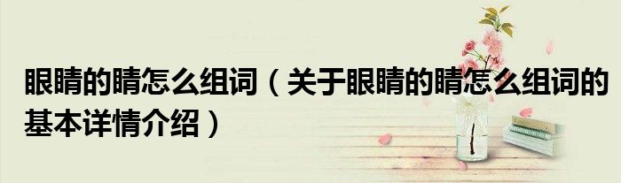眼睛的睛怎么组词（关于眼睛的睛怎么组词的基本详情介绍）