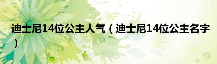迪士尼14位公主人气（迪士尼14位公主名字）