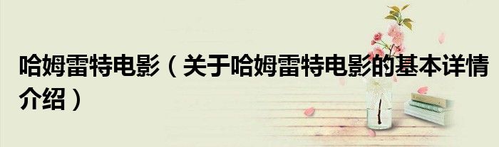 哈姆雷特电影（关于哈姆雷特电影的基本详情介绍）