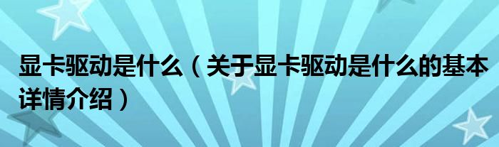 显卡驱动是什么（关于显卡驱动是什么的基本详情介绍）