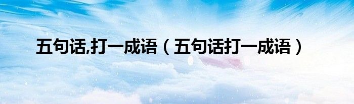 五句话,打一成语（五句话打一成语）