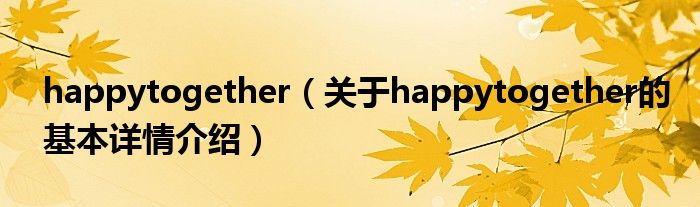 happytogether（关于happytogether的基本详情介绍）