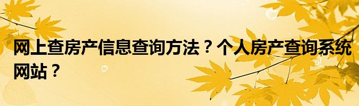 网上查房产信息查询方法？个人房产查询系统网站？