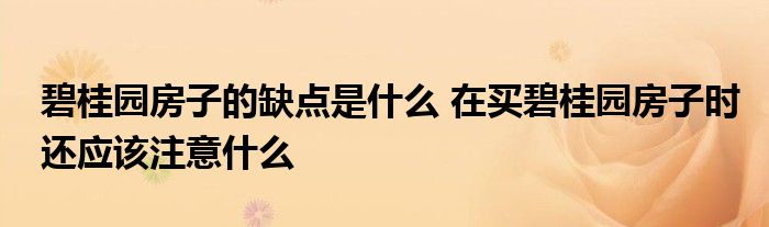 碧桂园房子的缺点是什么 在买碧桂园房子时还应该注意什么