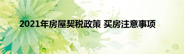 2021年房屋契税政策 买房注意事项