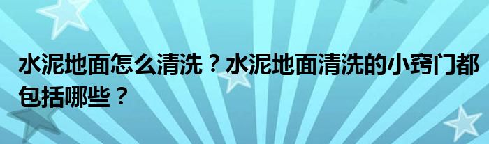 水泥地面怎么清洗？水泥地面清洗的小窍门都包括哪些？