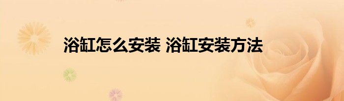 浴缸怎么安装 浴缸安装方法