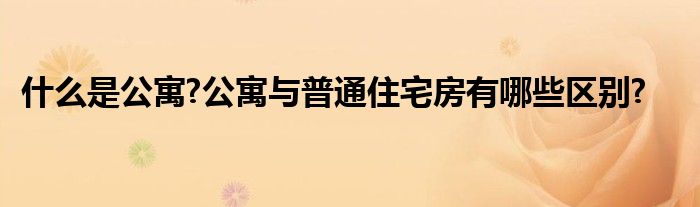 什么是公寓?公寓与普通住宅房有哪些区别?