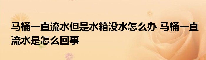 马桶一直流水但是水箱没水怎么办 马桶一直流水是怎么回事