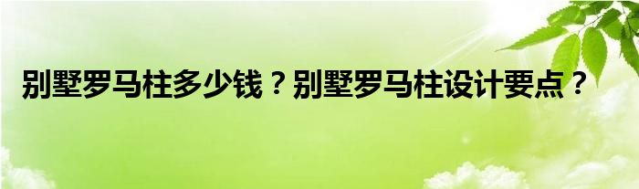 别墅罗马柱多少钱？别墅罗马柱设计要点？