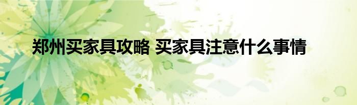 郑州买家具攻略 买家具注意什么事情