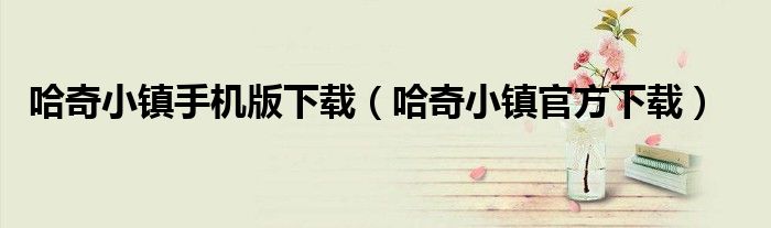 哈奇小镇手机版下载（哈奇小镇官方下载）