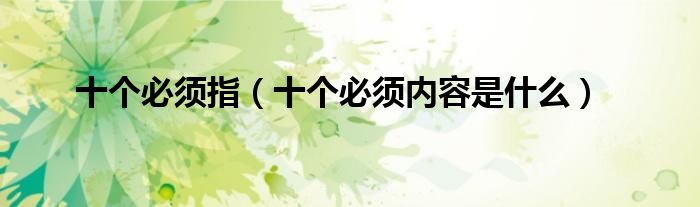 十个必须指（十个必须内容是什么）