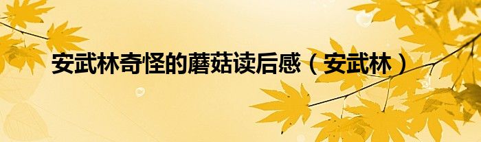 安武林奇怪的蘑菇读后感（安武林）