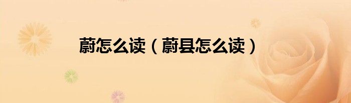 蔚怎么读（蔚县怎么读）