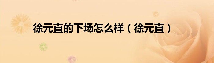 徐元直的下场怎么样（徐元直）