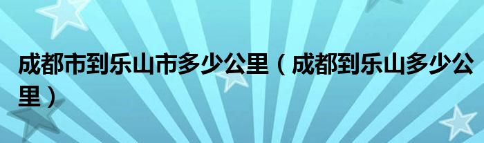 成都市到乐山市多少公里（成都到乐山多少公里）