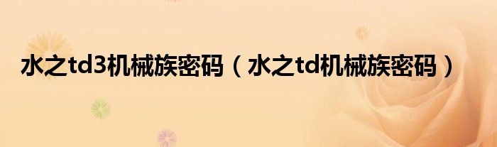 水之td3机械族密码（水之td机械族密码）