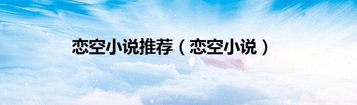 恋空小说推荐（恋空小说）