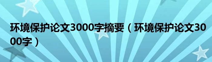 环境保护论文3000字摘要（环境保护论文3000字）