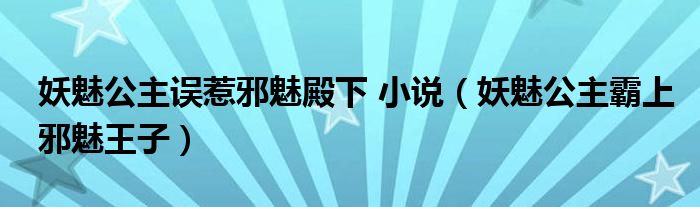 妖魅公主误惹邪魅殿下 小说（妖魅公主霸上邪魅王子）