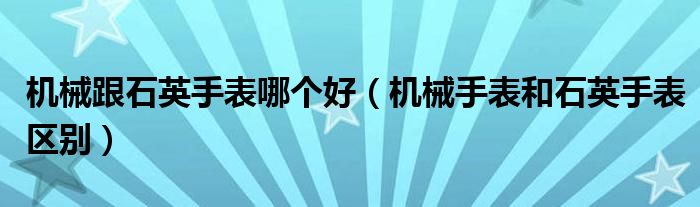 机械跟石英手表哪个好（机械手表和石英手表区别）
