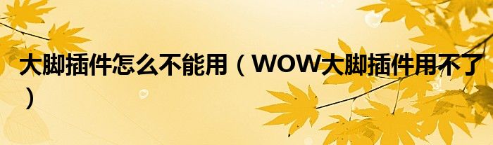 大脚插件怎么不能用（WOW大脚插件用不了）