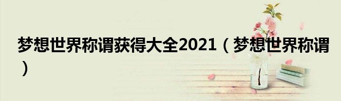 梦想世界称谓获得大全2021（梦想世界称谓）