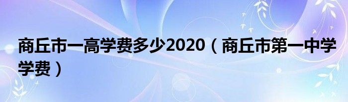 商丘市一高学费多少2020（商丘市第一中学学费）