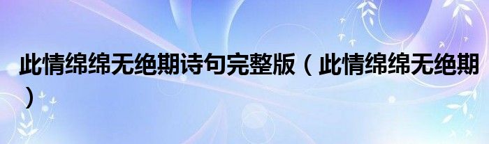 此情绵绵无绝期诗句完整版（此情绵绵无绝期）