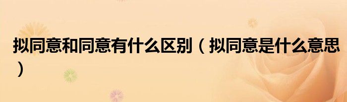 拟同意和同意有什么区别（拟同意是什么意思）