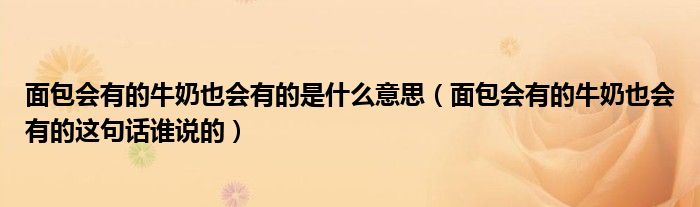 面包会有的牛奶也会有的是什么意思（面包会有的牛奶也会有的这句话谁说的）