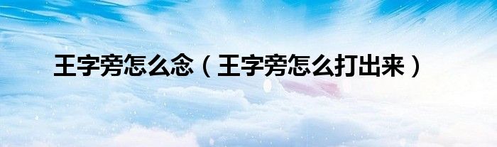 王字旁怎么念（王字旁怎么打出来）