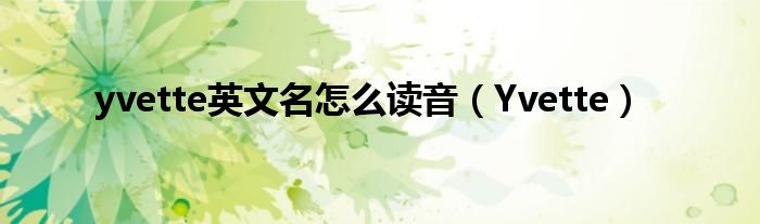 yvette英文名怎么读音（Yvette）