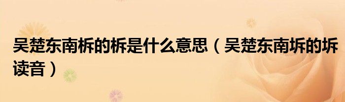 吴楚东南柝的柝是什么意思（吴楚东南坼的坼读音）