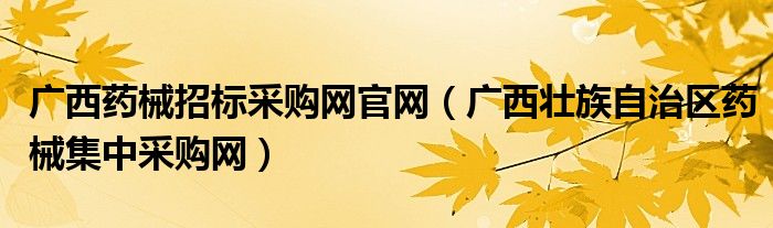 广西药械招标采购网官网（广西壮族自治区药械集中采购网）