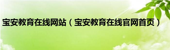 宝安教育在线网站（宝安教育在线官网首页）