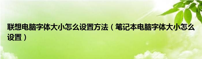 联想电脑字体大小怎么设置方法（笔记本电脑字体大小怎么设置）