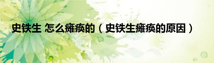 史铁生 怎么瘫痪的（史铁生瘫痪的原因）