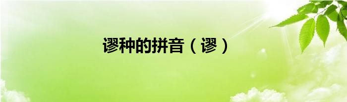 谬种的拼音（谬）
