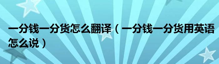 一分钱一分货怎么翻译（一分钱一分货用英语怎么说）