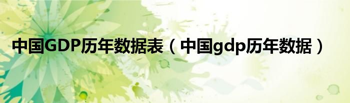 中国GDP历年数据表（中国gdp历年数据）
