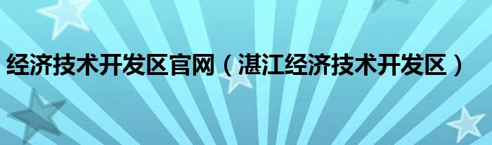 经济技术开发区官网（湛江经济技术开发区）