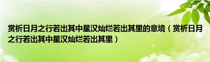 赏析日月之行若出其中星汉灿烂若出其里的意境（赏析日月之行若出其中星汉灿烂若出其里）
