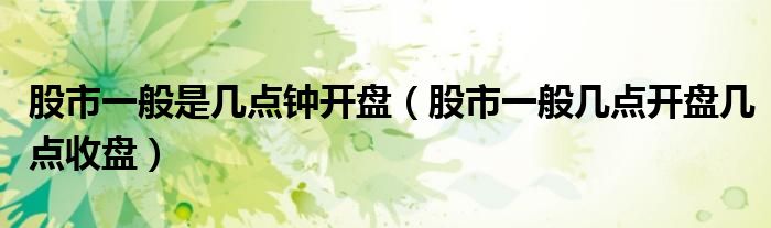 股市一般是几点钟开盘（股市一般几点开盘几点收盘）